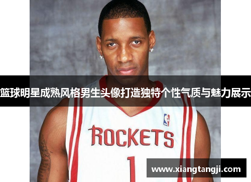 篮球明星成熟风格男生头像打造独特个性气质与魅力展示