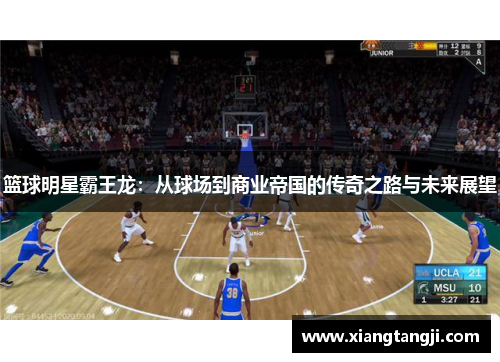 篮球明星霸王龙：从球场到商业帝国的传奇之路与未来展望