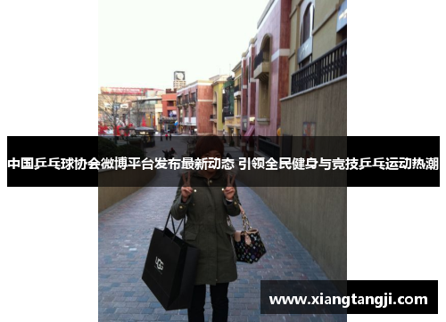 中国乒乓球协会微博平台发布最新动态 引领全民健身与竞技乒乓运动热潮